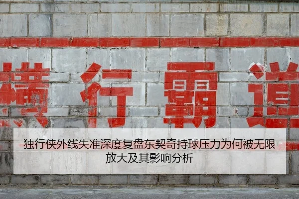 独行侠外线失准深度复盘东契奇持球压力为何被无限放大及其影响分析