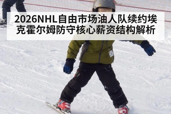 2026NHL自由市场油人队续约埃克霍尔姆防守核心薪资结构解析