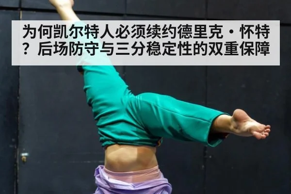 为何凯尔特人必须续约德里克·怀特？后场防守与三分稳定性的双重保障